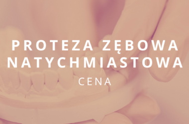 ile kosztuje proteza zebowa natychmiastowa