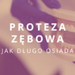 jak długo osiada proteza zębowa