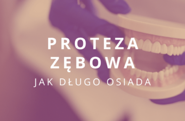 jak długo osiada proteza zębowa