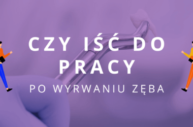 czy po wyrwaniu zęba można iść do pracy