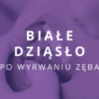 dziąsło po wyrwaniu zęba białe