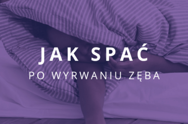 jak spać po wyrwaniu zęba