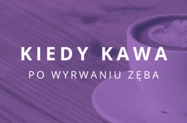 kiedy kawa po wyrwaniu zęba